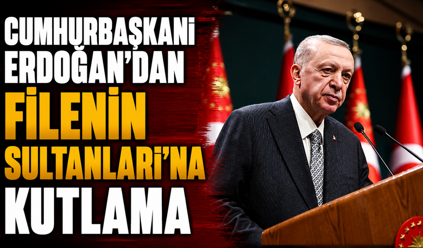 Erdoğan: "Filenin Sultanları tüm Türkiye'yi gururlandırdı"
