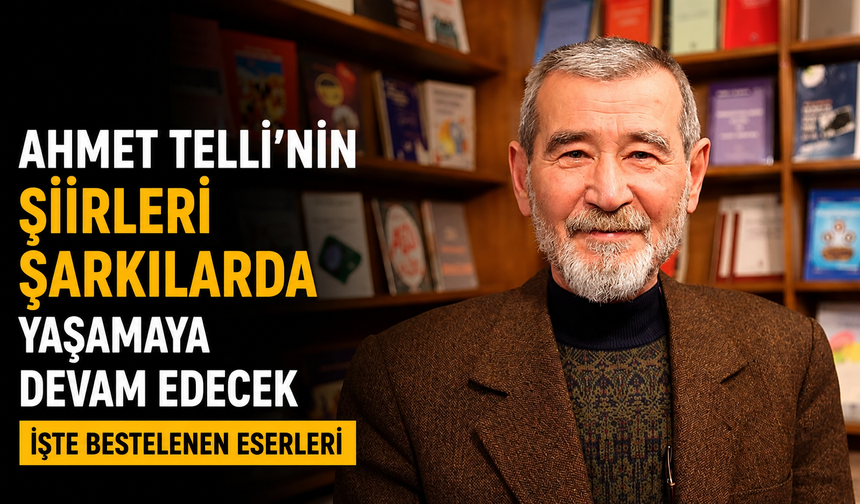 Ahmet Telli'nin Şiirleri Şarkılarda Yaşamaya Devam Edecek: İşte Bestelenen Eserleri