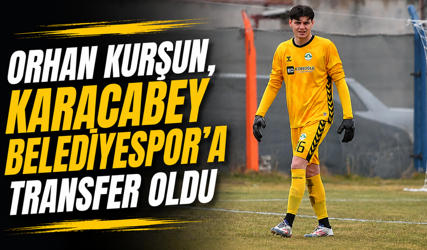 Orhan Kurşun, Karacabey Belediyespor’a transfer oldu