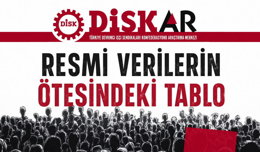 DİSK-AR'dan Çarpıcı İşsizlik Raporu!