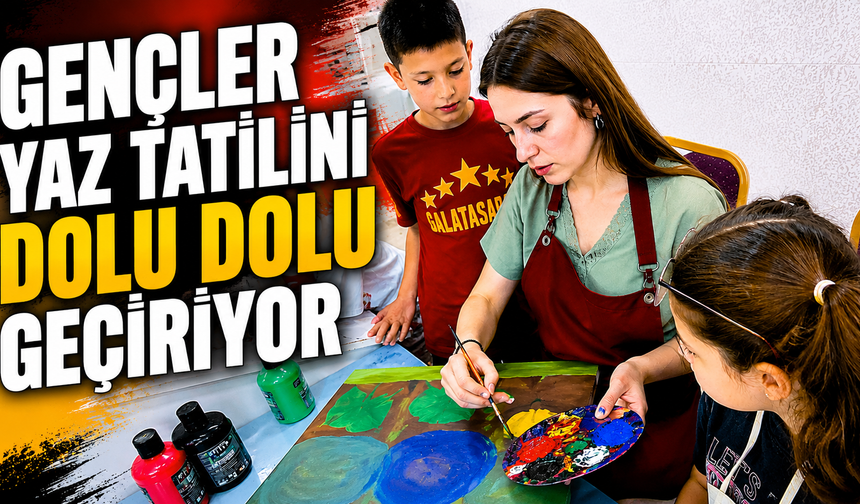 Gençler Yaz Tatilini dolu dolu geçiriyor