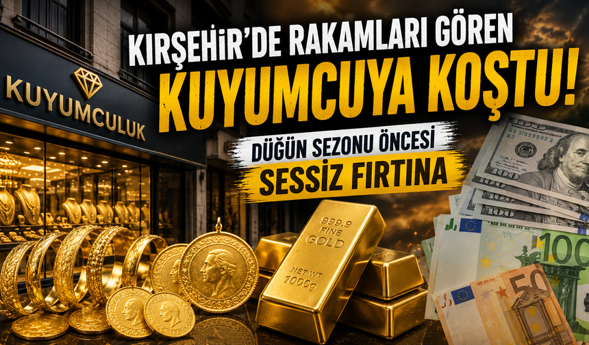Kırşehir'de Rakamları Gören Kuyumcuya Koştu! Düğün Sezonu Öncesi Sessiz Fırtına