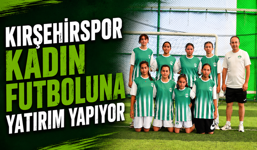 Kırşehirspor Kadın Futboluna yatırım yapıyor