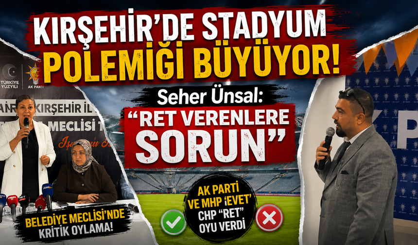 Kırşehir'de Stadyum Polemiği Büyüyor! Seher Ünsal: "Ret Verenlere Sorun"