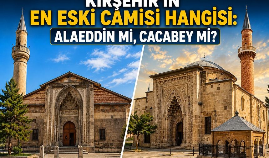 Kırşehir'in En Eski Camisi Hangisi: Alaeddin mi, Cacabey mi?