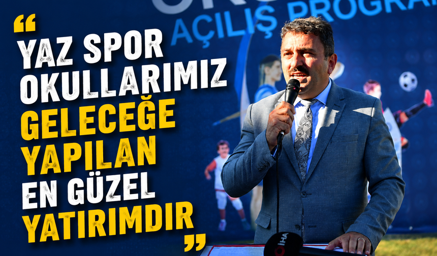 "Yaz Spor okullarımız geleceğe yapılan en güzel yatırımdır"