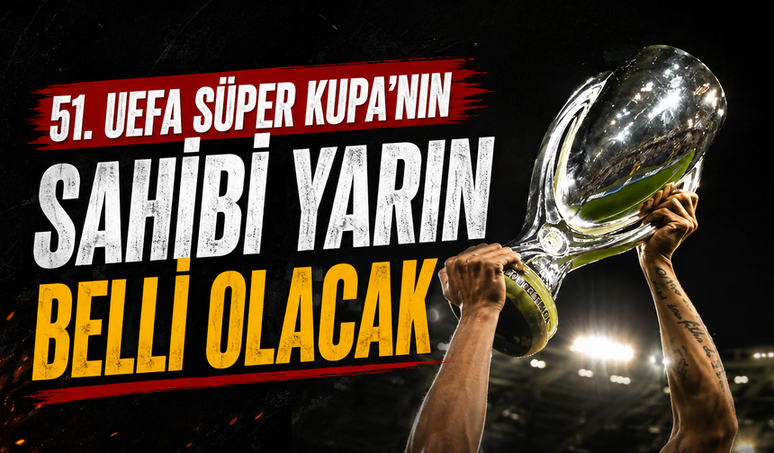 51. UEFA Süper Kupa'nın sahibi yarın belli olacak