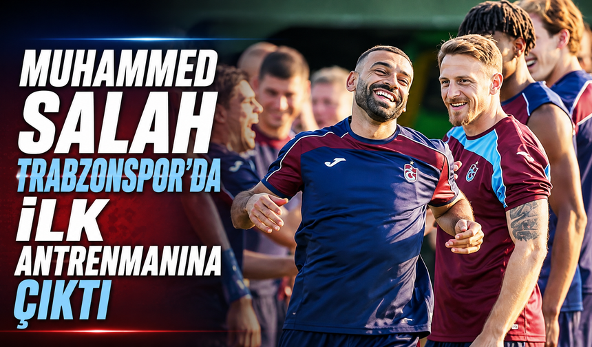 Muhammed Salah Trabzonspor'da ilk antrenmanına çıktı