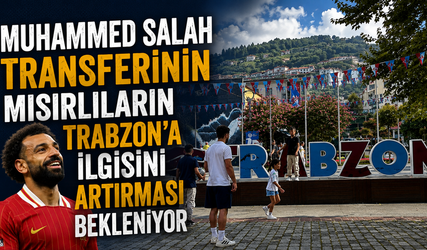 Muhammed Salah transferinin Mısırlıların Trabzon'a ilgisini artırması bekleniyor