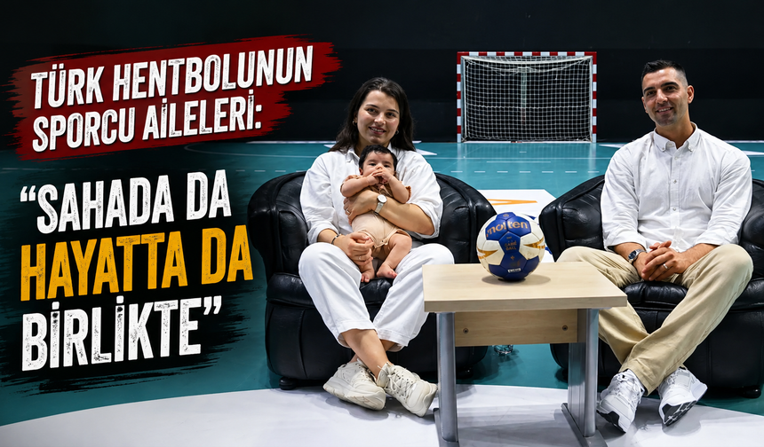 Türk hentbolunun sporcu aileleri: "Sahada da hayatta da birlikte"