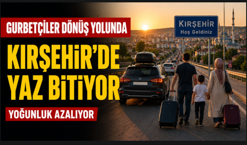 Gurbetçiler Dönüş Yolunda: Kırşehir’de Yaz Yoğunluğu Yavaş Yavaş Sona Eriyor