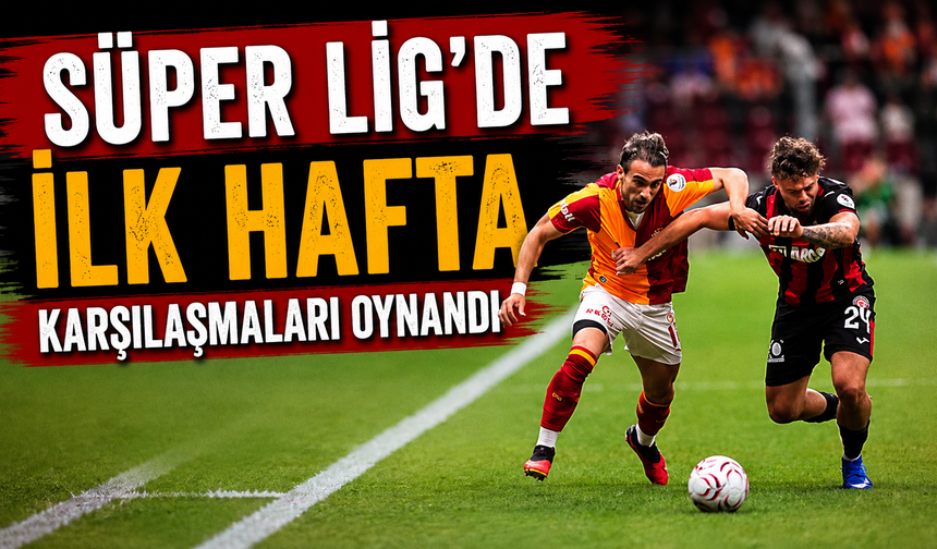Süper Lig'de ilk hafta karşılaşmaları oynandı