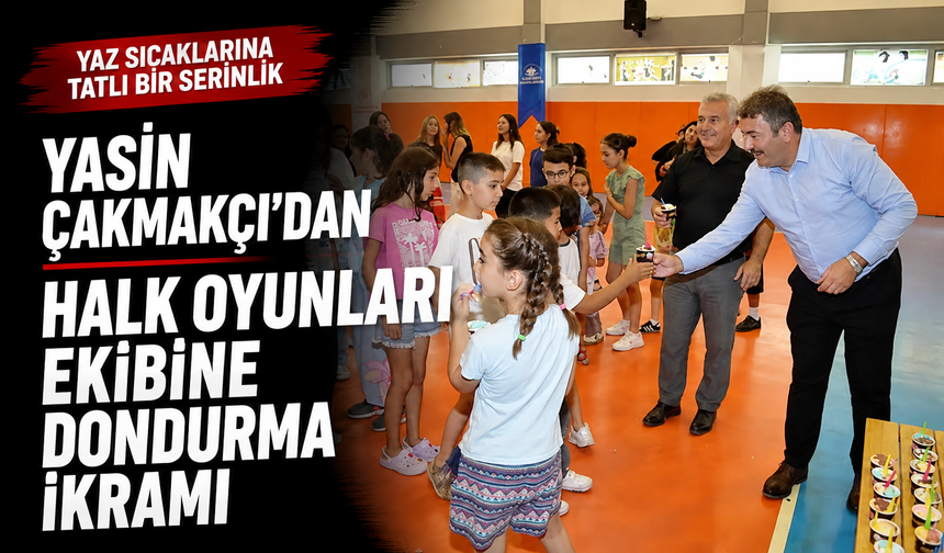 Çakmakçı’dan halk oyunları ekibine dondurma ikramı