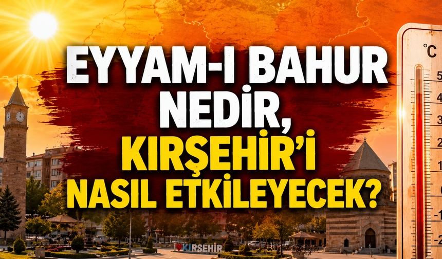 Kırşehir Kavrulacak! Eyyam-ı Bahur Sıcakları Kapıda
