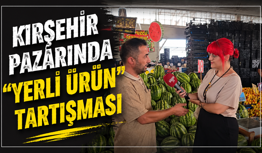 Kırşehir Pazarında “Yerli Ürün” Tartışması: Pazar Esnafı İsyan Etti!