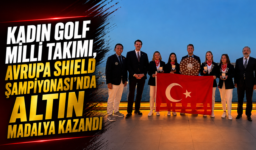 Kadın Golf Milli Takımı, Avrupa Shield Şampiyonası'nda altın madalya kazandı