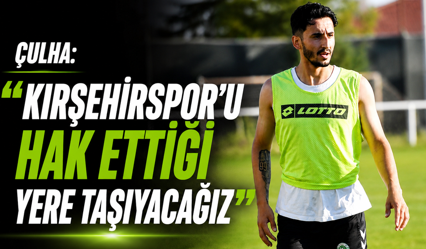 Çulha: "Kırşehirspor'u hak ettiği yere taşıyacağız"
