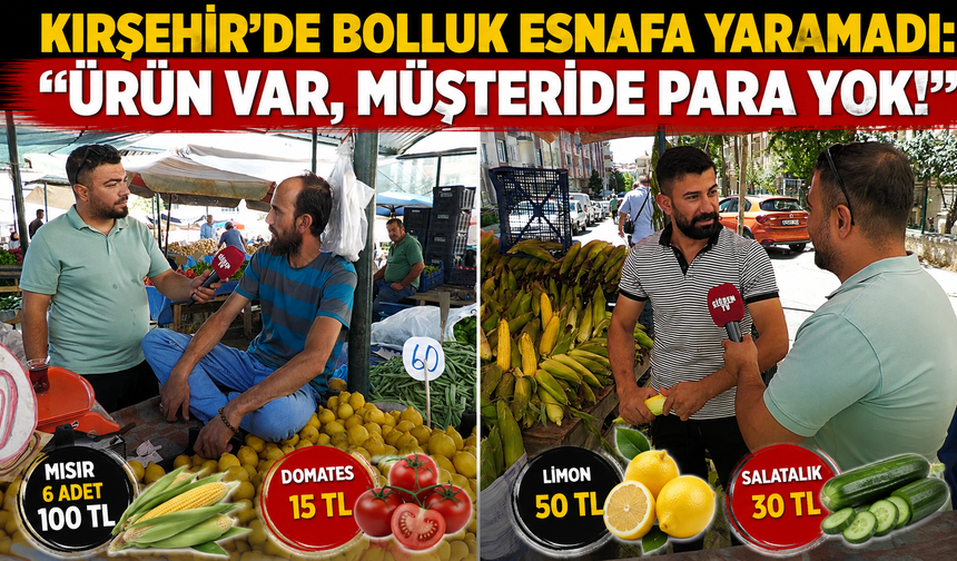 Kırşehir’de Bolluk Esnafa Yaramadı: “Ürün Var, Müşteride Para Yok!”