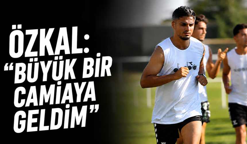 Özkal: “Büyük bir camiaya geldim”