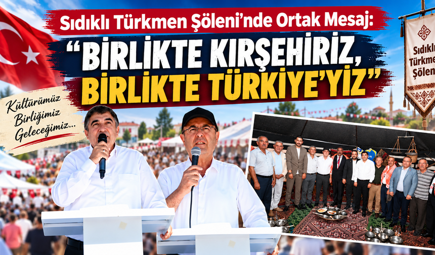 Sıdıklı Türkmen Şöleni’nde Ortak Mesaj: “Birlikte Kırşehiriz, Birlikte Türkiye’yiz”
