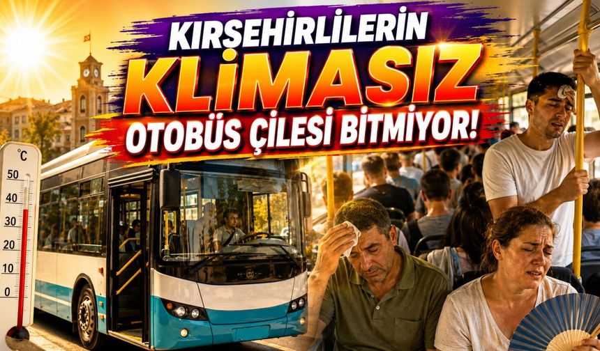 Kırşehir’de Toplu Taşımada Sıcak Çilesi: Klimalar Neden Çalışmıyor?