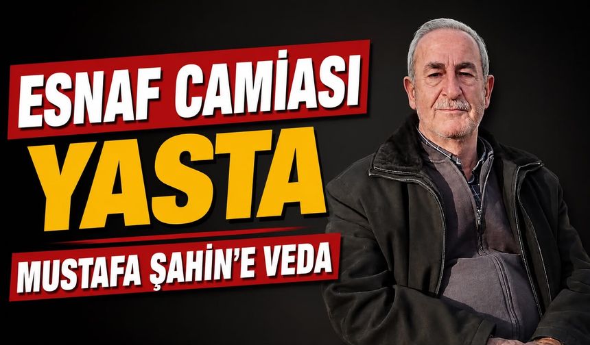 Esnaf Camiası Yasta! Mustafa Şahin’e Veda