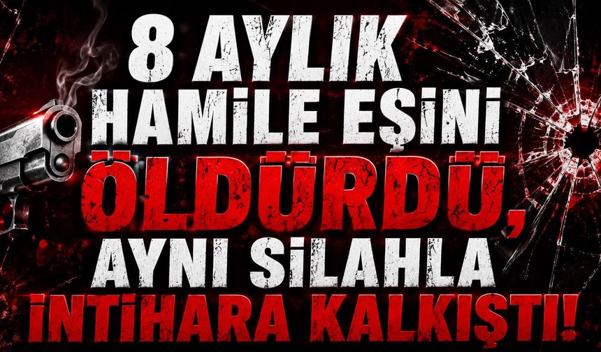 8 Aylık Hamile Eşini Öldürdü, Aynı Silahla İntihara Kalkıştı!