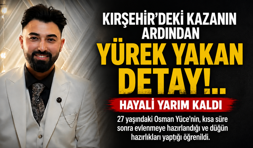 Kırşehir'deki kazanın ardından yürek yakan detay!.. Hayali yarım kaldı