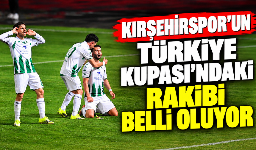 Kırşehirspor’un Türkiye Kupası’ndaki rakibi belli oluyor