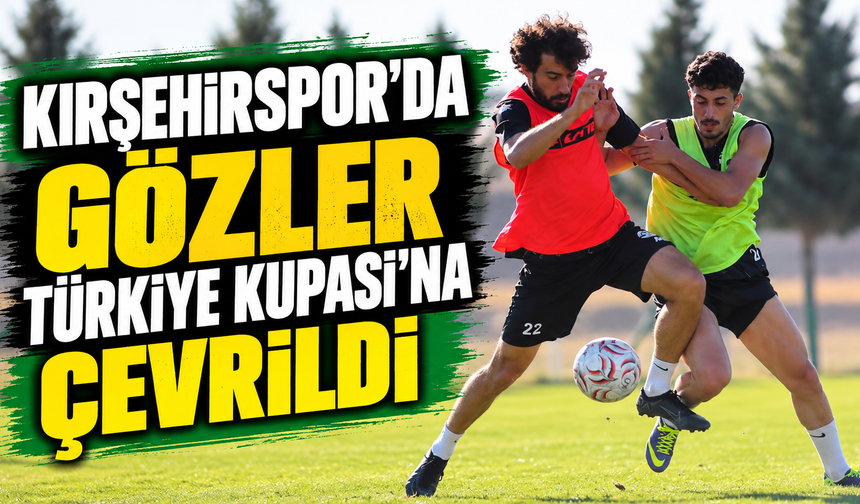 Kırşehirspor’da gözler Türkiye Kupası’na çevrildi