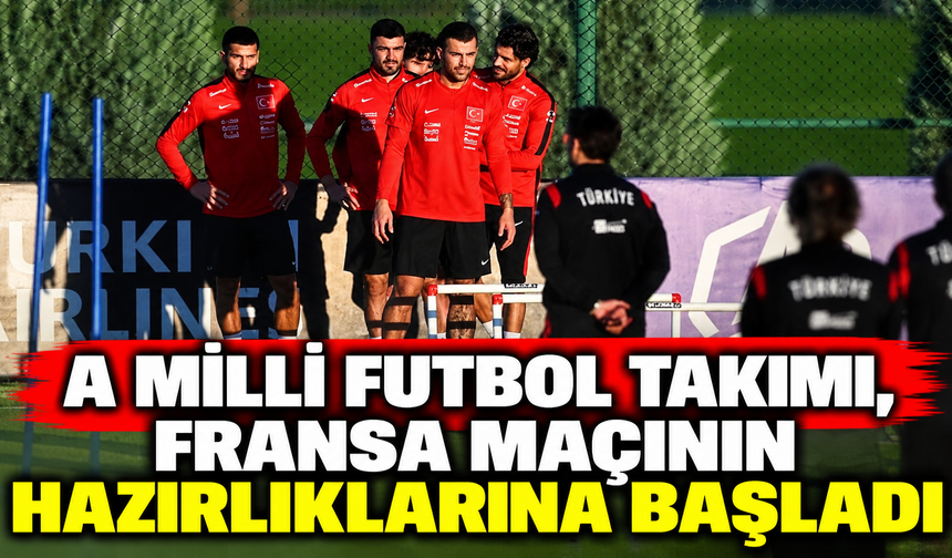 A Milli Futbol Takımı, Fransa maçının hazırlıklarına başladı