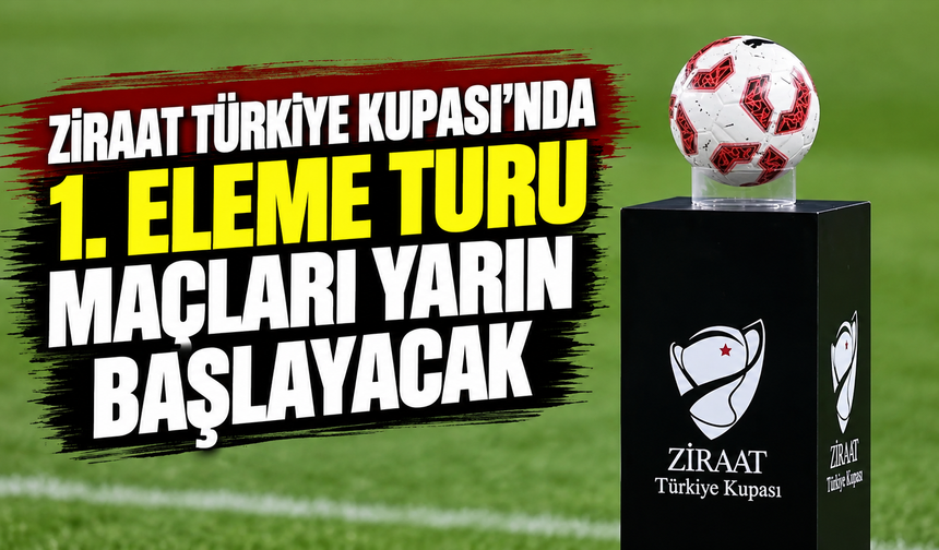 Ziraat Türkiye Kupası'nda 1. eleme turu maçları yarın başlayacak