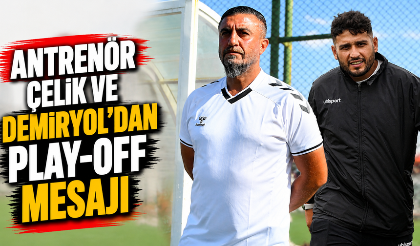 Antrenör Çelik ve Demiryol’dan Play-Off mesajı