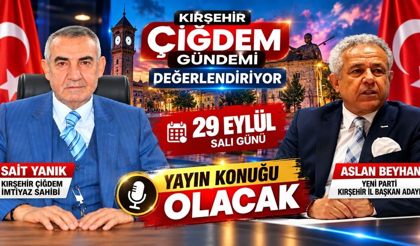 Yeni Parti Kırşehir İl Başkan Adayı Aslan Beyhan, Çiğdem’in yayın konuğu olacak