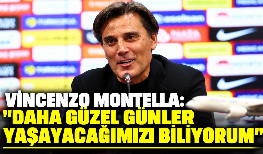 Vincenzo Montella: "Daha Güzel Günler Yaşayacağımızı Biliyorum"