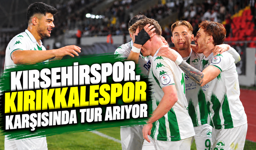 Kırşehirspor, Kırıkkalespor karşısında tur arıyor