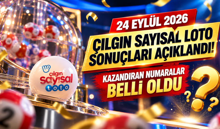 24 Eylül 2026 Çılgın Sayısal Loto Sonuçları Açıklandı! Kazandıran Numaralar Belli Oldu