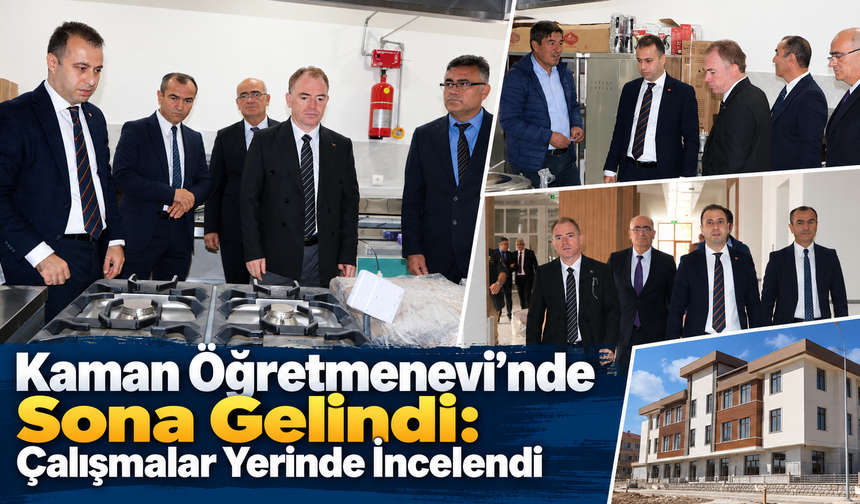 Kaman Öğretmenevi’nde Sona Gelindi: Çalışmalar Yerinde İncelendi