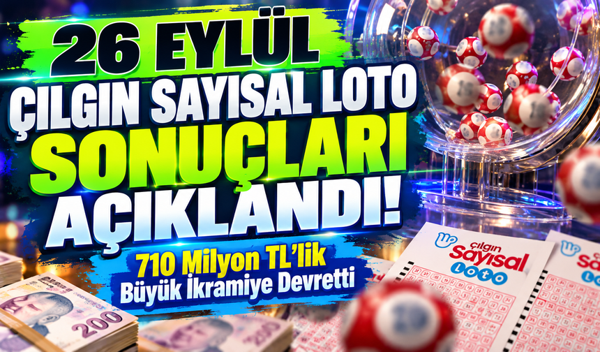 26 Eylül Çılgın Sayısal Loto Sonuçları Açıklandı! 710 Milyon TL’lik Büyük İkramiye Devretti