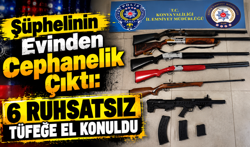 Şüphelinin Evinden Cephanelik Çıktı: 6 Ruhsatsız Tüfeğe El Konuldu