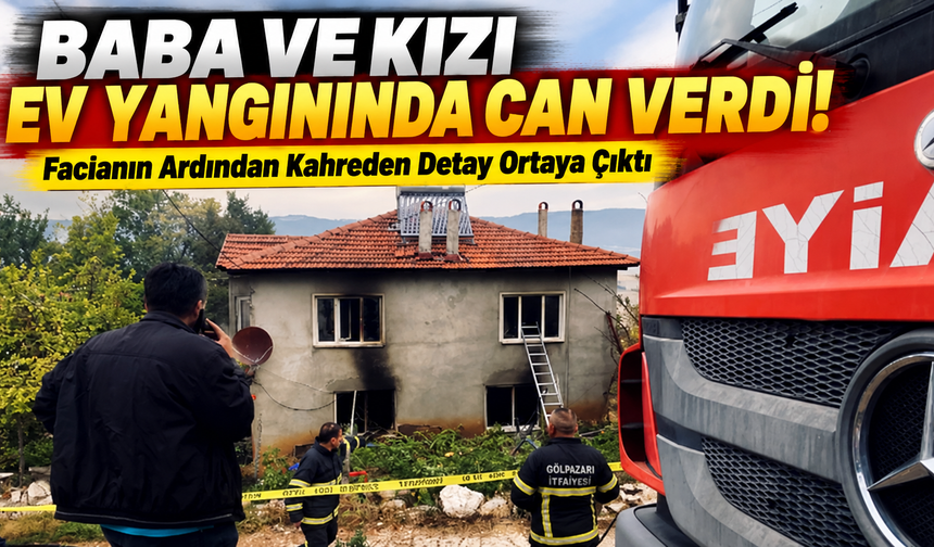 Baba ve Kızı Ev Yangınında Can Verdi! Facianın Ardından Kahreden Detay Ortaya Çıktı