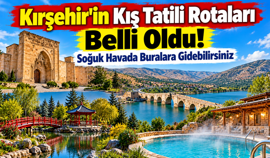 Kırşehir’in Kış Tatili Rotaları Belli Oldu! Soğuk Havada Buralara Gidebilirsiniz