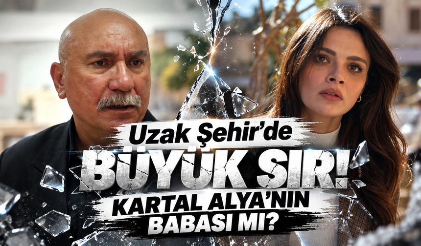 Uzak Şehir’de Büyük Sır! Kartal Alya’nın Babası mı? 67. Bölüm Fragmanı Kafaları Karıştırdı