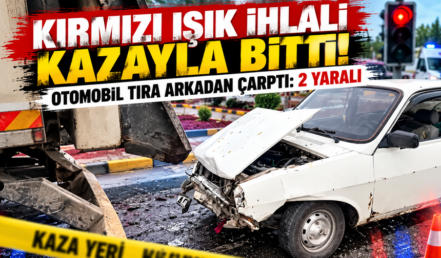 Kırmızı Işık İhlali Kazayla Bitti! Otomobil Tıra Arkadan Çarptı: 2 Yaralı