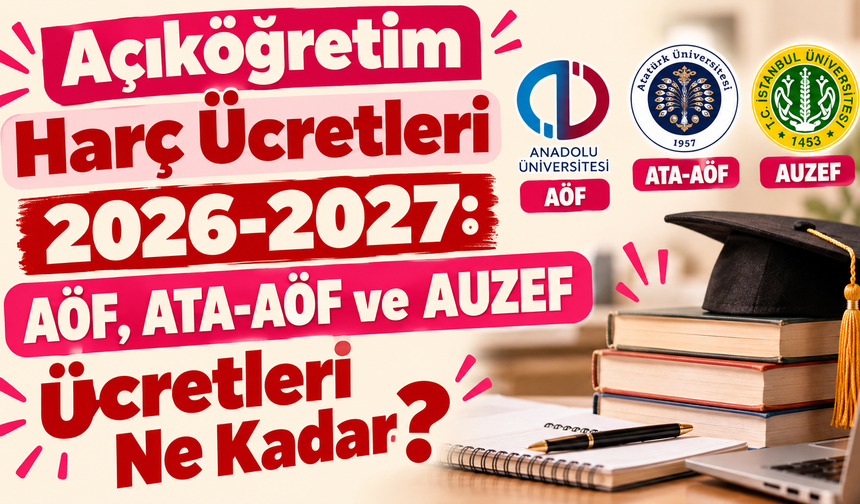 Açıköğretim Harç Ücretleri 2026-2027: AÖF, ATA-AÖF ve AUZEF Ücretleri Ne Kadar?