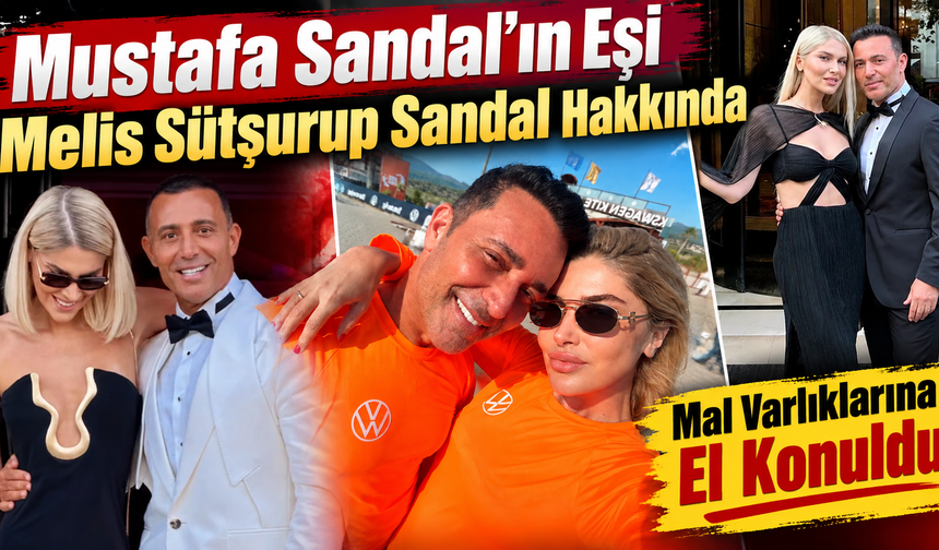 Mustafa Sandal’ın Eşi Melis Sütşurup Sandal Hakkında Yakalama Kararı! Mal Varlıklarına El Konuldu