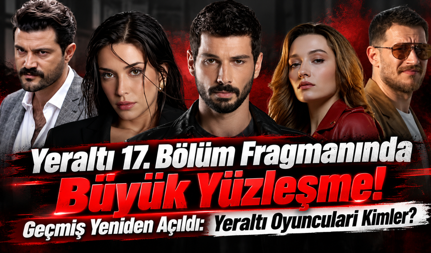 Yeraltı 17. Bölüm Fragmanında Büyük Yüzleşme! Geçmiş Yeniden Açıldı: Yeraltı Oyuncuları Kimler?