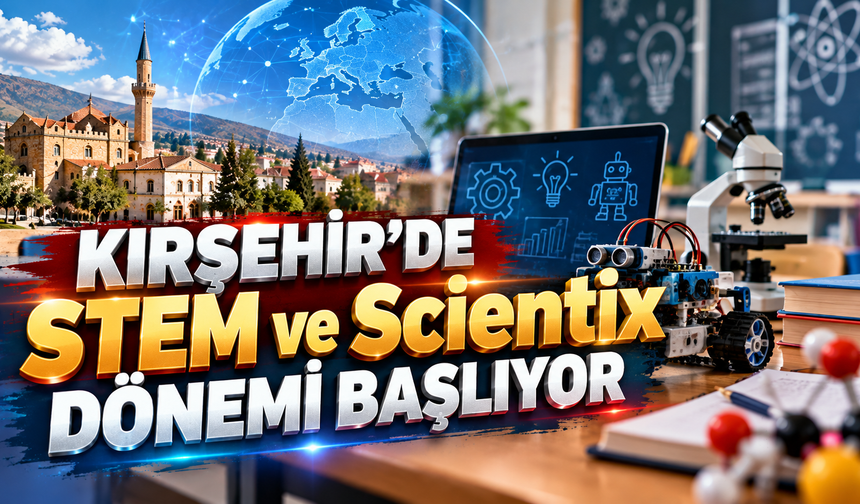 Kırşehir’de Eğitimde Büyük Dönüşüm: STEM ve Scientix Hamlesi Başladı