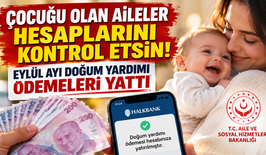 Çocuğu Olan Aileler Hesaplarını Kontrol Etsin! Eylül Ayı Doğum Yardımı Ödemeleri Yattı