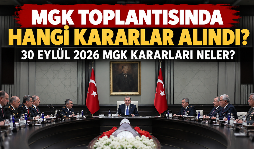 MGK Toplantısında Hangi Kararlar Alındı? 30 Eylül 2026 MGK Kararları Neler?